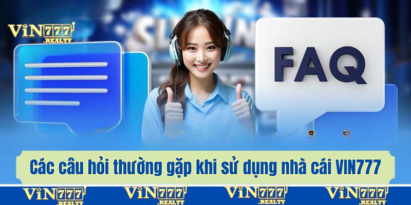 Các câu hỏi thường gặp khi sử dụng nhà cái VIN777